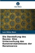 Cover-Bild zum Titel 'Die Darstellung des Raums: Eine Untersuchung des Kunstverständnisses der Renaissance' von 'Lars Niklas Been'