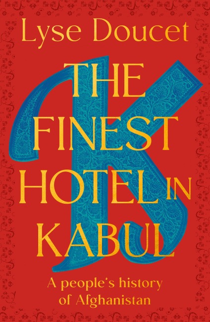 The Finest Hotel in Kabul - Lyse Doucet