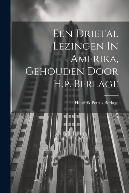 Een Drietal Lezingen In Amerika, Gehouden Door H.p. Berlage - 