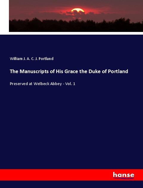 The Manuscripts of His Grace the Duke of Portland - William J. A. C. J. Portland