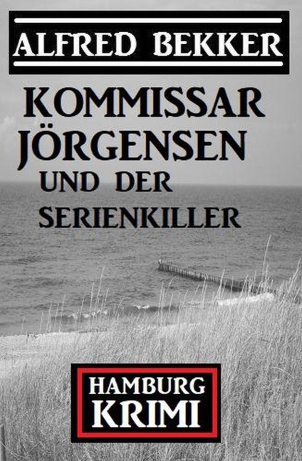 Kommissar Jörgensen und der Serienkiller: Hamburg Krimi - Alfred Bekker