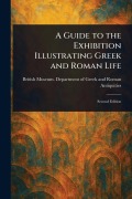 Cover-Bild zum Titel 'A Guide to the Exhibition Illustrating Greek and Roman Life' von 'British Museum Department Antiquities'