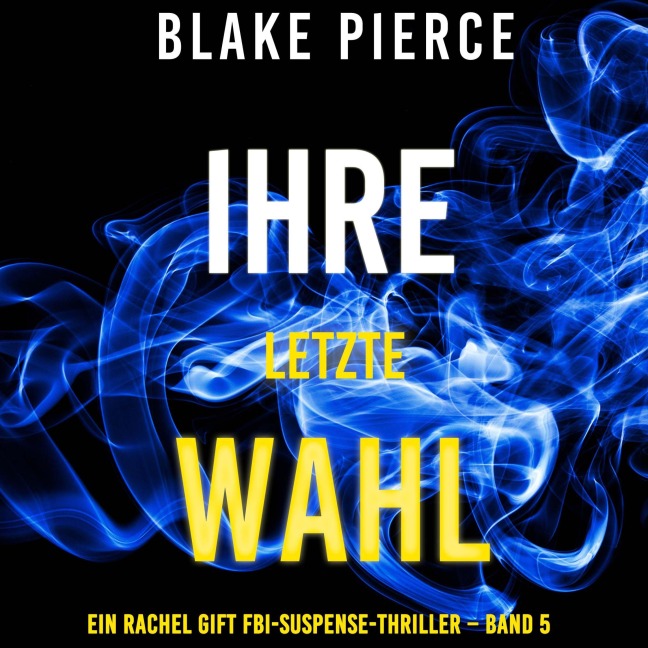 Ihre letzte Wahl (Ein Rachel Gift FBI-Suspense-Thriller ¿ Band 5) - Blake Pierce