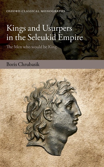 Kings and Usurpers in the Seleukid Empire - Boris Chrubasik