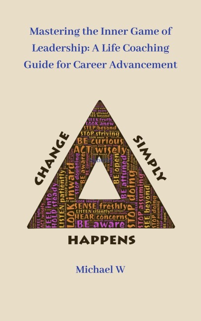 Mastering the Inner Game of Leadership: A Life Coaching Guide for Career Advancement - Michael W