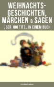 Cover-Bild zum Titel 'Weihnachtsgeschichten, Märchen & Sagen (Über 100 Titel in einem Buch - Illustrierte Ausgabe)' von 'Charles Dickens, Frances Hodgson Burnett, E. T. A. Hoffmann, O. Henry, Ludwig Thoma'
