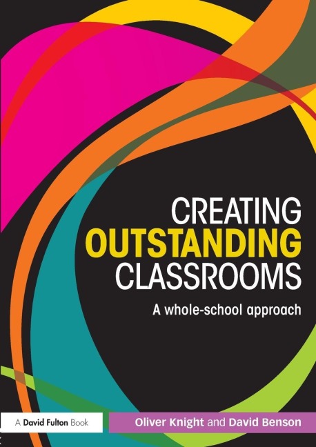 Creating Outstanding Classrooms - Oliver Knight, David Benson