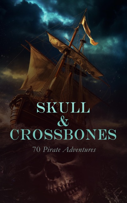 Skull & Crossbones: 70 Pirate Adventures - Rafael Sabatini, Maturin M. Ballou, Jules Verne, Arthur Conan Doyle, Jeffery Farnol
