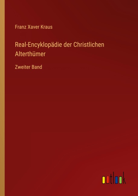 Real-Encyklopädie der Christlichen Alterthümer - Franz Xaver Kraus