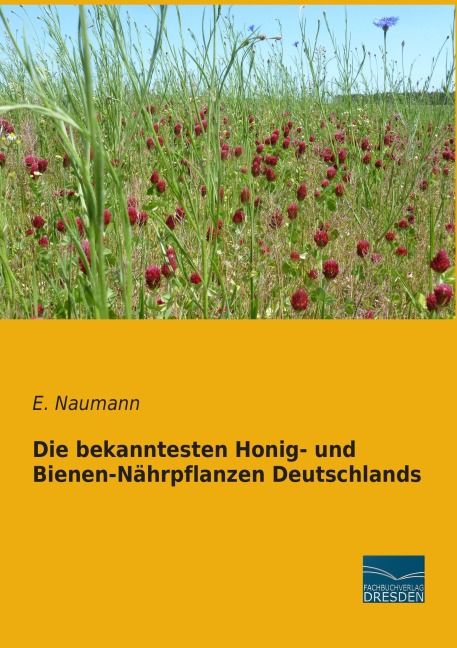 Die bekanntesten Honig- und Bienen-Nährpflanzen Deutschlands - E. Naumann