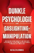 Dunkle Psychologie und Gaslighting-Manipulation: Wie man Menschen analysiert und liest durch Körpersprache und Schnelllesen mit emotionaler Intelligenz zum Selbstschutz - Natalie M. Brooks