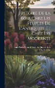 Cover-Bild zum Titel 'Histoire de la Rose Chez les Peuples de l'Antiquite et Chez les Modernes' von 'Pierre François Adolphe Chesnel de la C'