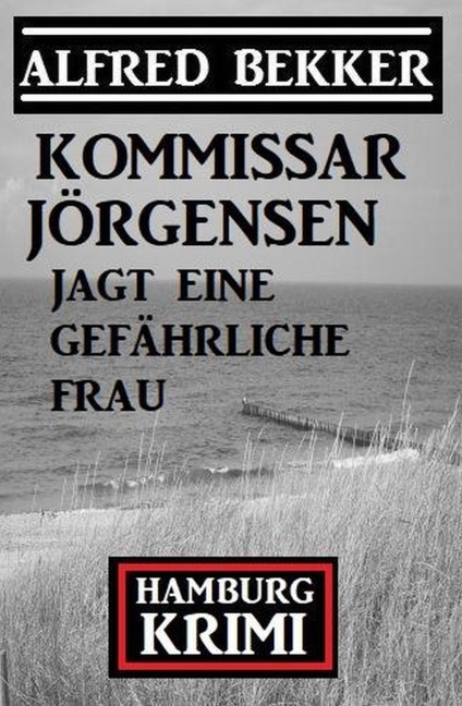 Kommissar Jörgensen jagt eine gefährliche Frau: Kommissar Jörgensen Hamburg Krimi - Alfred Bekker