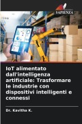 Cover-Bild zum Titel 'IoT alimentato dall'intelligenza artificiale: Trasformare le industrie con dispositivi intelligenti e connessi' von 'Kavitha K.'