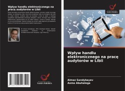 Cover-Bild zum Titel 'Wp¿yw handlu elektronicznego na prac¿ audytorów w Libii' von 'Almaz Sandybayev, Asma Abuhalega'