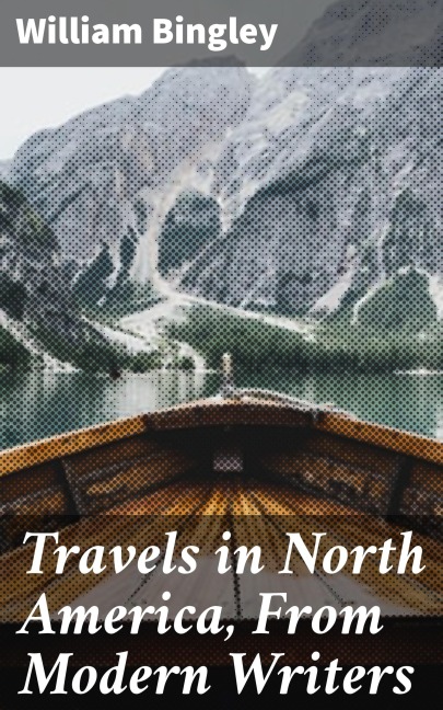 Travels in North America, From Modern Writers - William Bingley