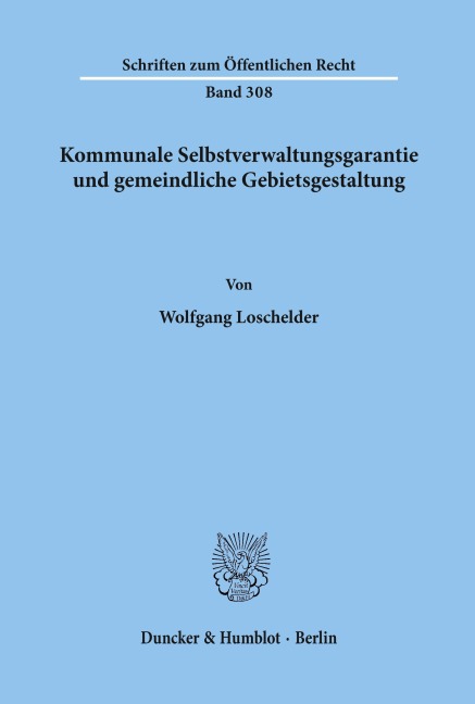 Kommunale Selbstverwaltungsgarantie und gemeindliche Gebietsgestaltung. - Wolfgang Loschelder
