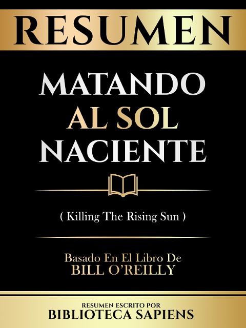 Resumen - Matando Al Sol Naciente (Killing The Rising Sun) - Basado En El Libro De Bill O'reilly - Biblioteca Sapiens, Biblioteca Sapiens