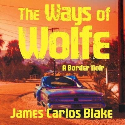 The Ways of Wolfe Lib/E - James Carlos Blake