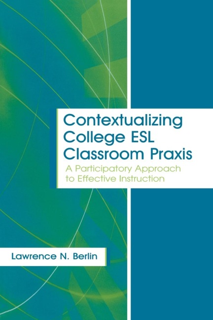 Contextualizing College ESL Classroom Praxis - Lawrence N. Berlin