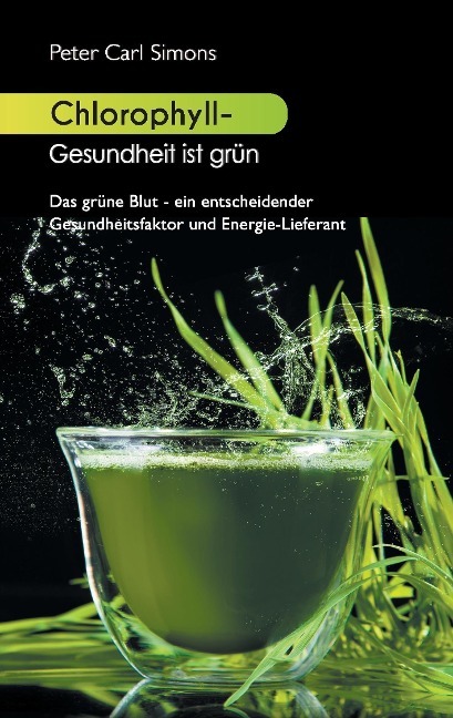 Chlorophyll - Gesundheit ist grün - Peter Carl Simons