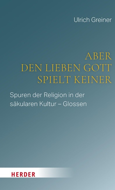 Aber den lieben Gott spielt keiner - Ulrich Greiner