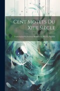 Cent Motets Du Xiiie Siècle: Transcription En Notation Moderne Et Mise En Partition - Anonymous