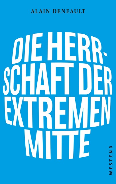 Die Herrschaft der extremen Mitte - Alain Deneault