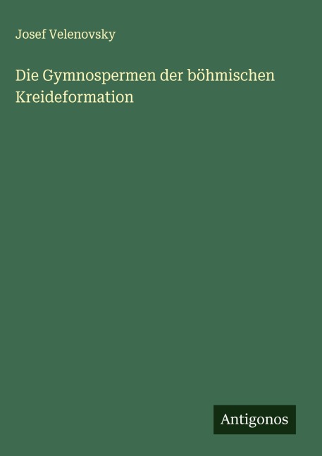 Die Gymnospermen der böhmischen Kreideformation - Josef Velenovsky