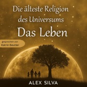 Cover-Bild zum Titel 'Die älteste Religion des Universums - Das Leben' von 'Alex Silva'