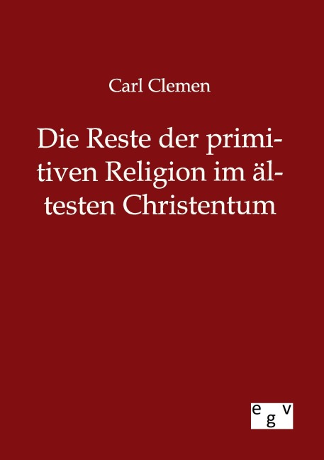Die Reste der primitiven Religion im ältesten Christentum - Carl Clemen