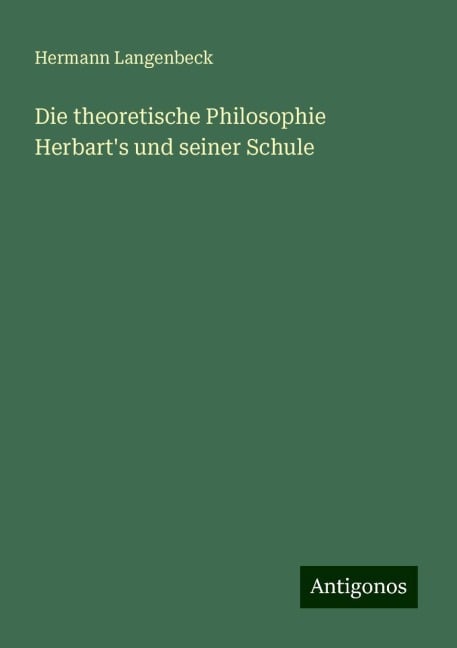 Die theoretische Philosophie Herbart's und seiner Schule - Hermann Langenbeck