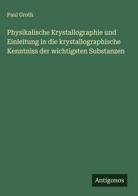 Physikalische Krystallographie und Einleitung in die krystallographische Kenntniss der wichtigsten Substanzen - Paul Groth