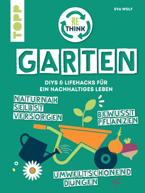Rethink Garten. Bewusst pflanzen, umweltschonend düngen, naturnah selbst versorgen - Eva Wolf
