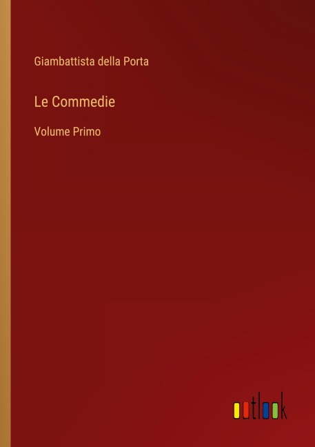 Le Commedie - Giambattista Della Porta