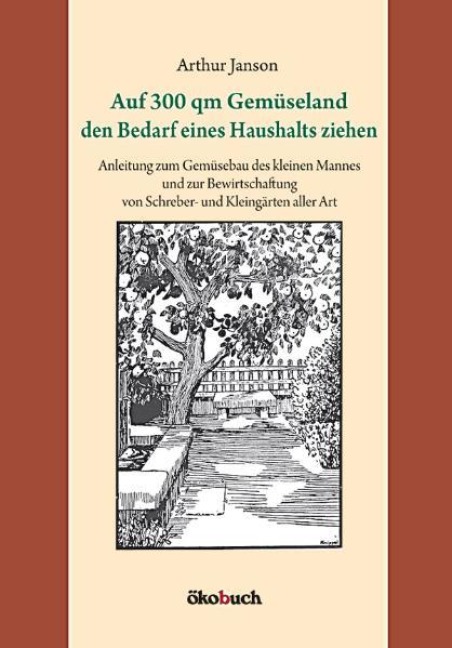 Auf 300 qm Gemüseland den Bedarf eines Haushalts ziehen - Arthur Janson