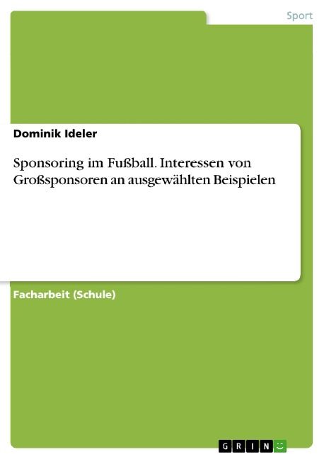 Sponsoring im Fußball. Interessen von Großsponsoren an ausgewählten Beispielen - Dominik Ideler