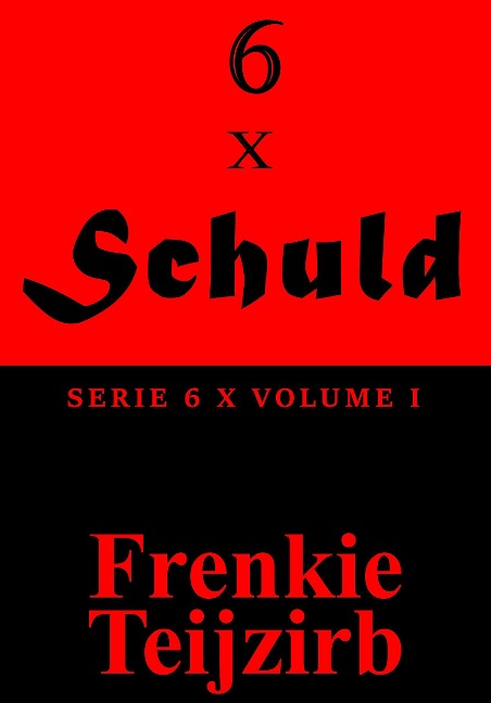 6 x Schuld  -  Serie 6 x : Volume I - Frenkie Teijzirb