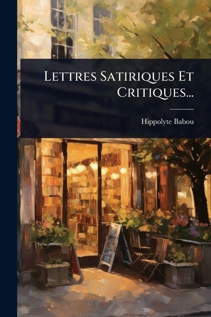 Lettres Satiriques Et Critiques... - Hippolyte Babou