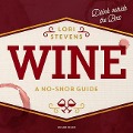 Wine: A No-Snob Guide; Drink Outside the Box - Lori Stevens