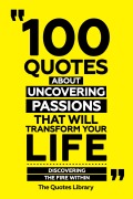 Cover-Bild zum Titel '100 Quotes About Uncovering Passions That Will Transform Your Life - Discovering The Fire Within' von 'The Quotes Library, The Quotes Library'