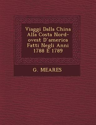 Viaggi Dalla China Alla Costa Nord-Ovest D America Fatti Negli Anni 1788 E 1789 - G. Meares