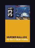 Cover-Bild zum Titel 'Nick Cave and the Bad Seeds' Murder Ballads' von 'Santi Elijah Holley'
