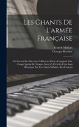 Cover-Bild zum Titel 'Les Chants De L'armée Française: Ou Receuil De Morceaux À Plusieurs Parties Composés Pour L'usage Spécial De Chaque Arme, Et Précédés D'un Essai Histo' von 'Georges Kastner, Francis Maillan'