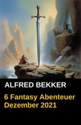 Cover-Bild zum Titel '6 Fantasy Abenteuer Dezember 2021' von 'Alfred Bekker'