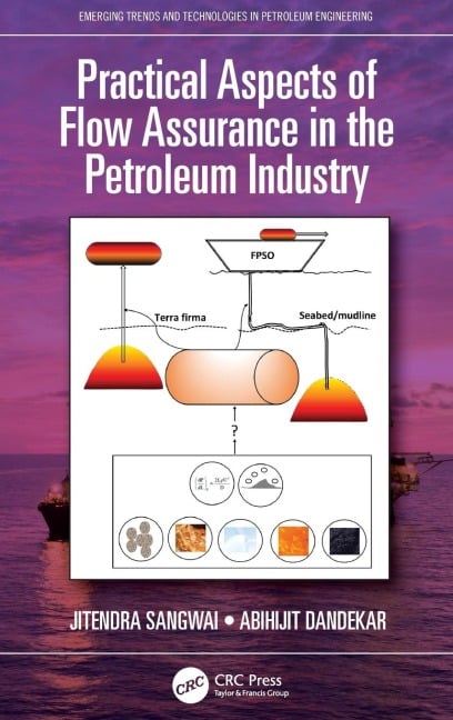 Practical Aspects of Flow Assurance in the Petroleum Industry - Jitendra Sangwai, Abhijit Dandekar