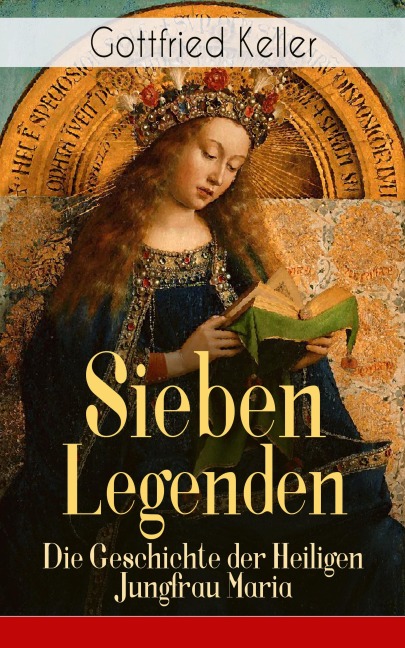 Sieben Legenden: Die Geschichte der Heiligen Jungfrau Maria - Gottfried Keller