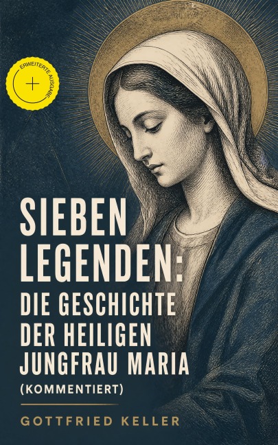 Sieben Legenden: Die Geschichte der Heiligen Jungfrau Maria (Kommentiert) - Gottfried Keller