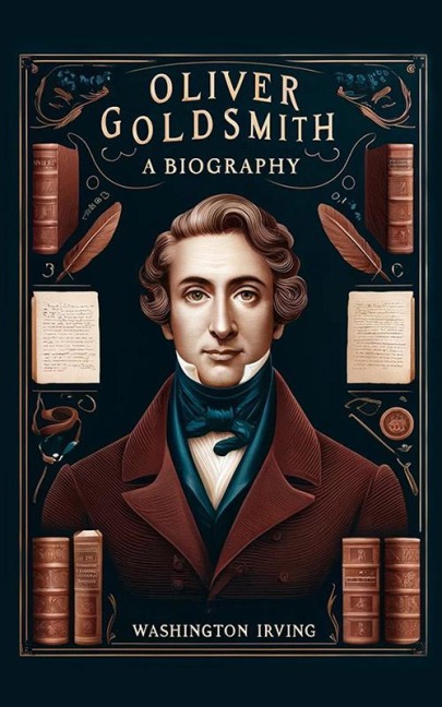 Oliver Goldsmith A Biography - Washington Irving