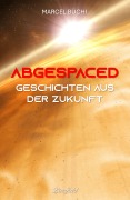 Cover-Bild zum Titel 'Abgespaced' von 'Marcel Büchi'